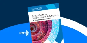 Pubblicato l'ultimo dossier dell'ICC Institute: Good Faith in International Arbitration