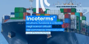 Gli Incoterms® 2020: struttura, funzione e criticità negli scenari attuali del commercio internazion...