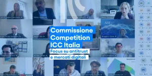 Antitrust, digitale e telecomunicazioni: i temi al centro della Commissione Competition ICC Italia