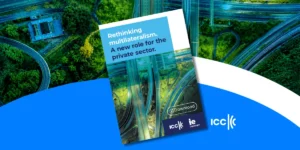 Ripensare il multilateralismo: il nuovo report ICC e IE University per rafforzare il ruolo delle imp...
