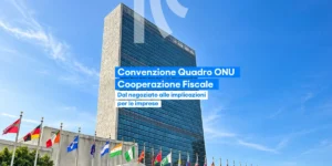 Convenzione Quadro ONU sulla cooperazione fiscale: dal negoziato alle implicazioni per le imprese